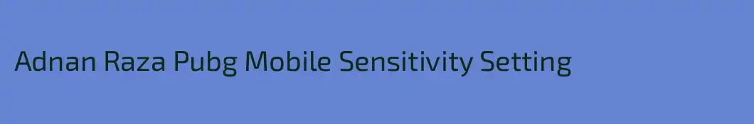 Adnan Raza Pubg Mobile Sensitivity Setting 